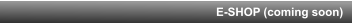 E-SHOP (coming soon)